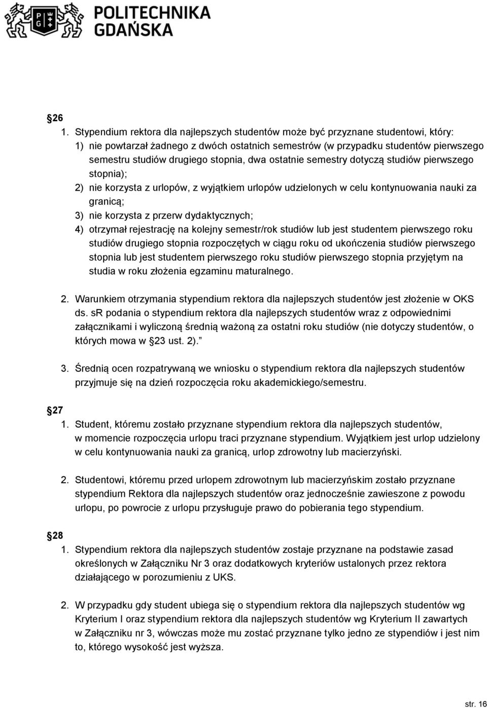 dydaktycznych; 4) otrzymał rejestrację na kolejny semestr/rok studiów lub jest studentem pierwszego roku studiów drugiego stopnia rozpoczętych w ciągu roku od ukończenia studiów pierwszego stopnia