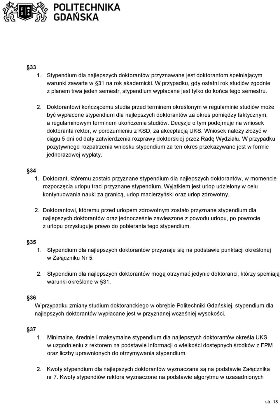 Doktorantowi kończącemu studia przed terminem określonym w regulaminie studiów może być wypłacone stypendium dla najlepszych doktorantów za okres pomiędzy faktycznym, a regulaminowym terminem