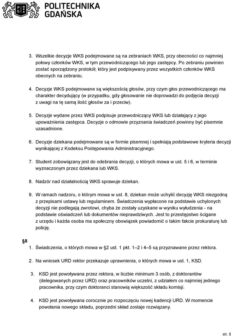 Decyzje WKS podejmowane są większością głosów, przy czym głos przewodniczącego ma charakter decydujący (w przypadku, gdy głosowanie nie doprowadzi do podjęcia decyzji z uwagi na tę samą ilość głosów