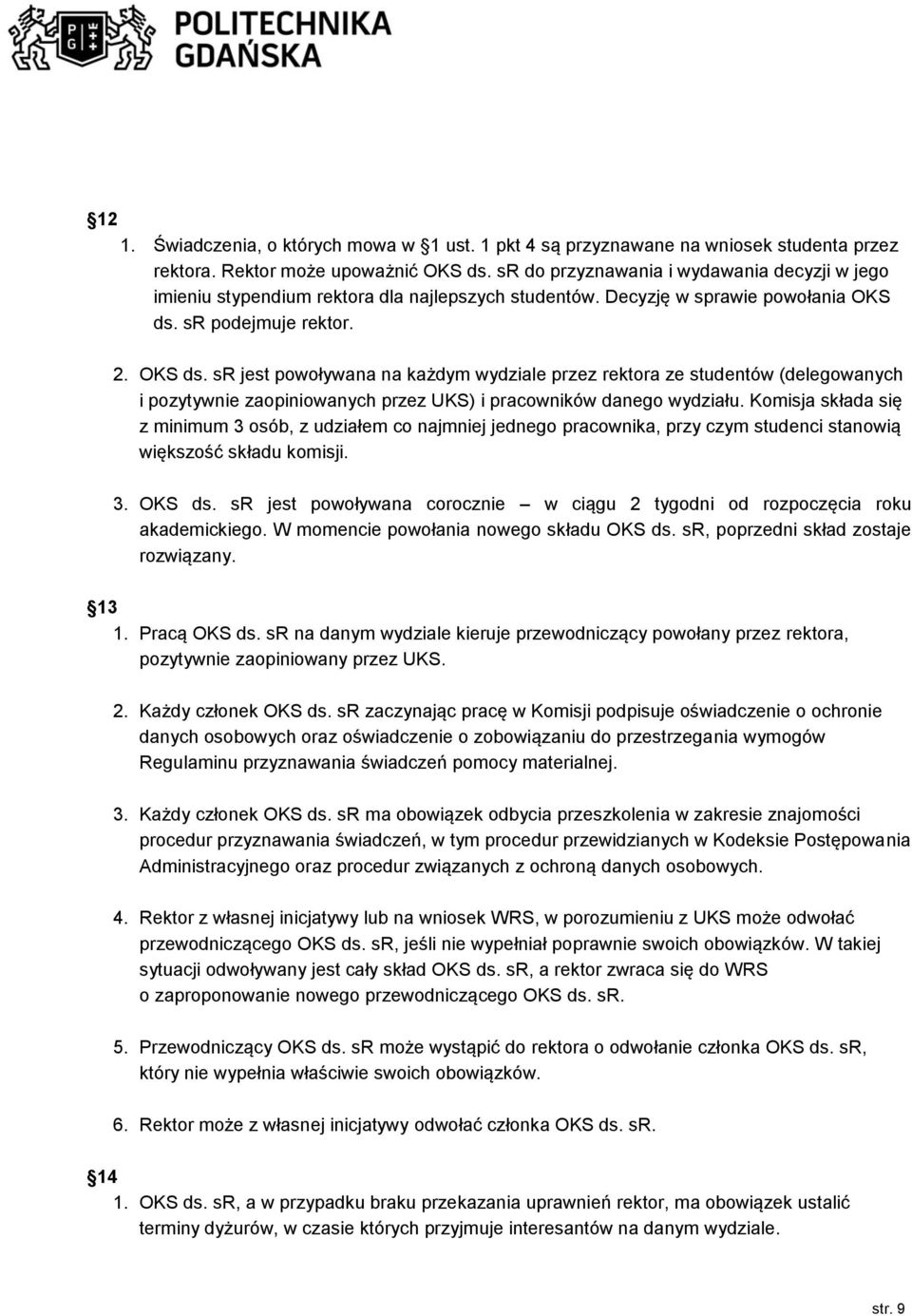 sr podejmuje rektor. 2. OKS ds. sr jest powoływana na każdym wydziale przez rektora ze studentów (delegowanych i pozytywnie zaopiniowanych przez UKS) i pracowników danego wydziału.