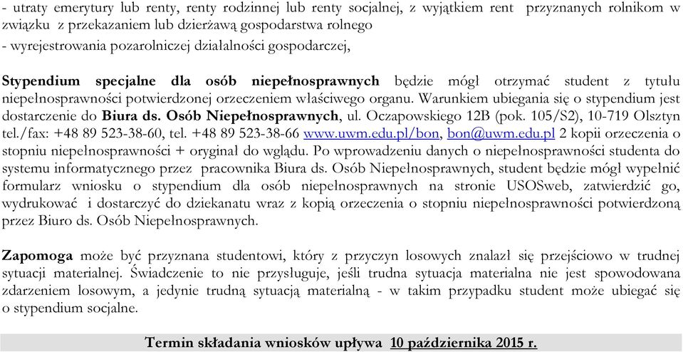 Warunkiem ubiegania się o stypendium jest dostarczenie do Biura ds. Osób Niepełnosprawnych, ul. Oczapowskiego 12B (pok. 105/S2), 10-719 Olsztyn tel./fax: +48 89 523-38-60, tel. +48 89 523-38-66 www.