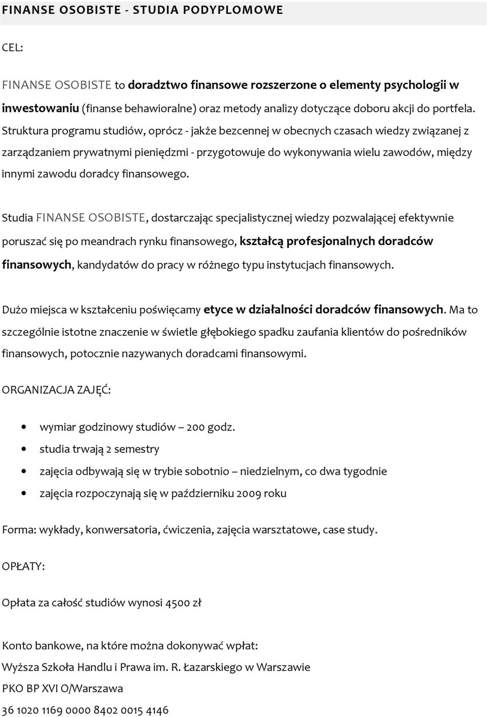 Struktura programu studiów, oprócz - jakże bezcennej w obecnych czasach wiedzy związanej z zarządzaniem prywatnymi pieniędzmi - przygotowuje do wykonywania wielu zawodów, między innymi zawodu doradcy