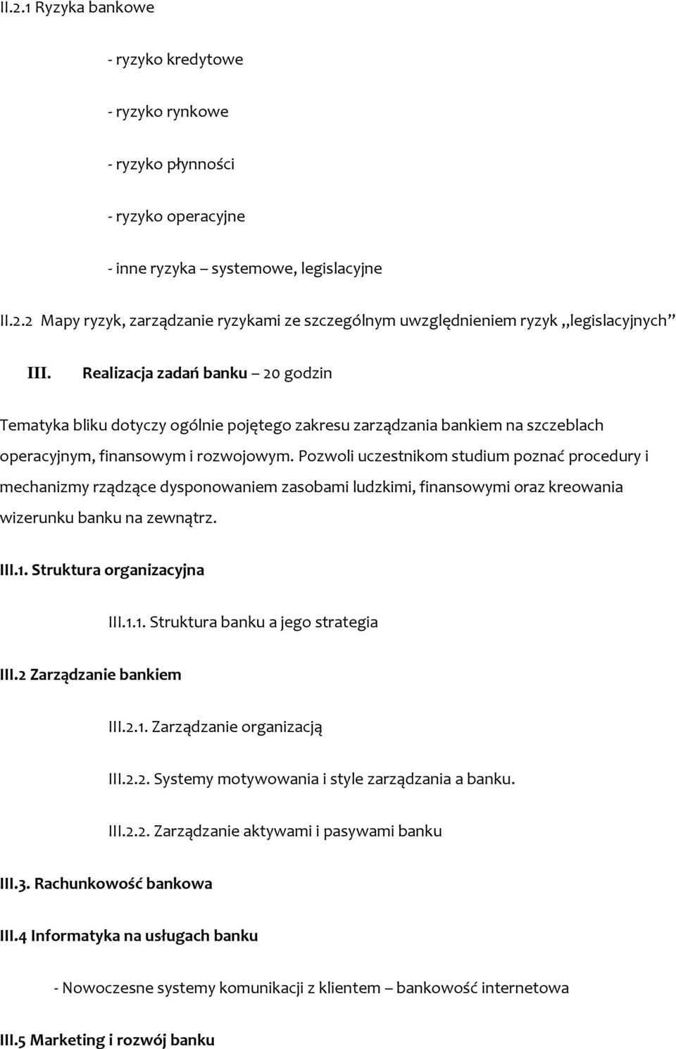 Pozwoli uczestnikom studium poznać procedury i mechanizmy rządzące dysponowaniem zasobami ludzkimi, finansowymi oraz kreowania wizerunku banku na zewnątrz. III.1. Struktura organizacyjna III.1.1. Struktura banku a jego strategia III.