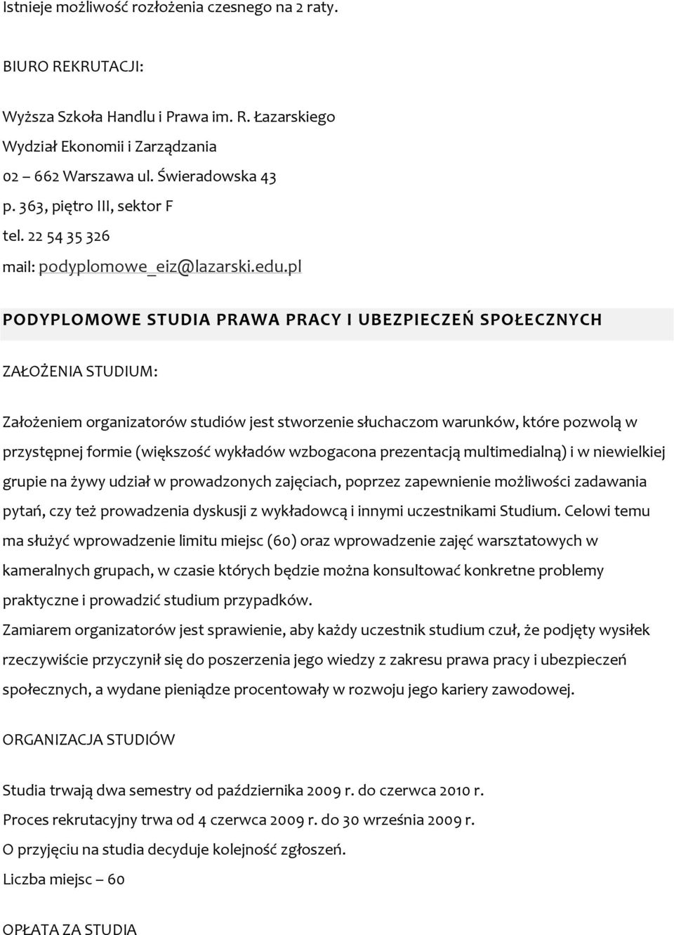 pl PODYPLOMOWE STUDIA PRAWA PRACY I UBEZPIECZEŃ SPOŁECZNYCH ZAŁOŻENIA STUDIUM: Założeniem organizatorów studiów jest stworzenie słuchaczom warunków, które pozwolą w przystępnej formie (większość