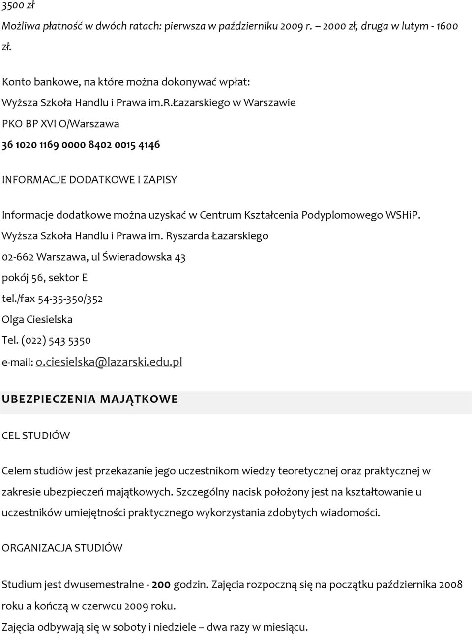 Wyższa Szkoła Handlu i Prawa im. Ryszarda Łazarskiego 02-662 Warszawa, ul Świeradowska 43 pokój 56, sektor E tel./fax 54-35-350/352 Olga Ciesielska Tel. (022) 5435350 e-mail: o.ciesielska@lazarski.