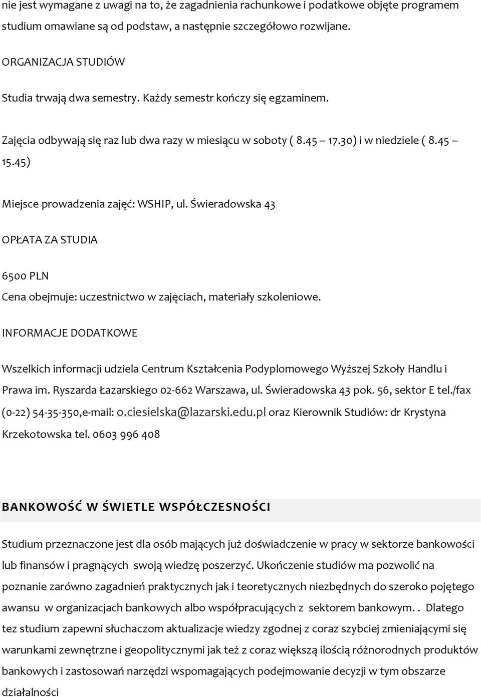 45) Miejsce prowadzenia zajęć: WSHIP, ul. Świeradowska 43 OPŁATA ZA STUDIA 6500 PLN Cena obejmuje: uczestnictwo w zajęciach, materiały szkoleniowe.
