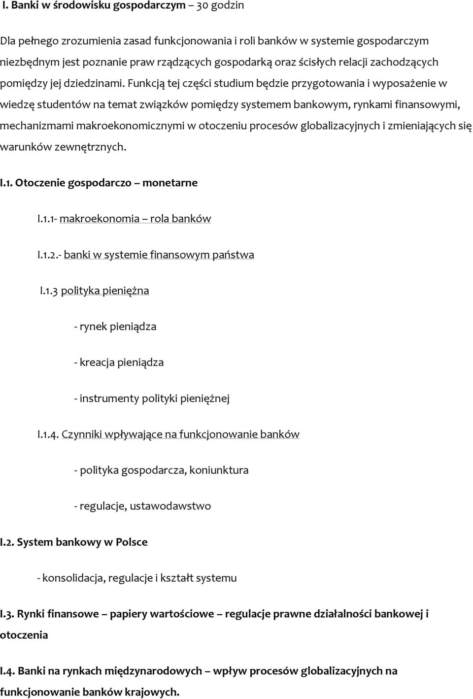 Funkcją tej części studium będzie przygotowania i wyposażenie w wiedzę studentów na temat związków pomiędzy systemem bankowym, rynkami finansowymi, mechanizmami makroekonomicznymi w otoczeniu