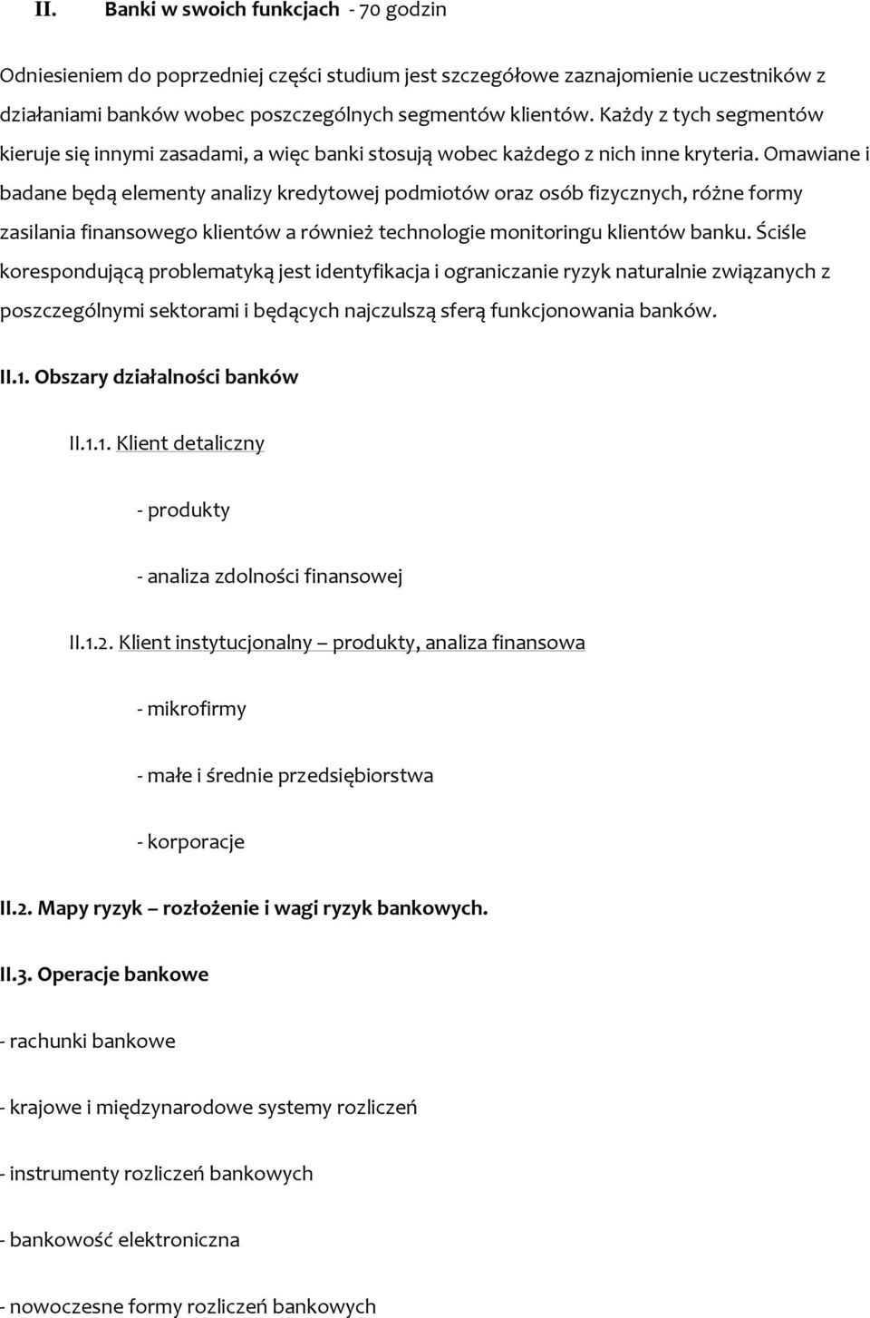 Omawiane i badane będą elementy analizy kredytowej podmiotów oraz osób fizycznych, różne formy zasilania finansowego klientów a również technologie monitoringu klientów banku.