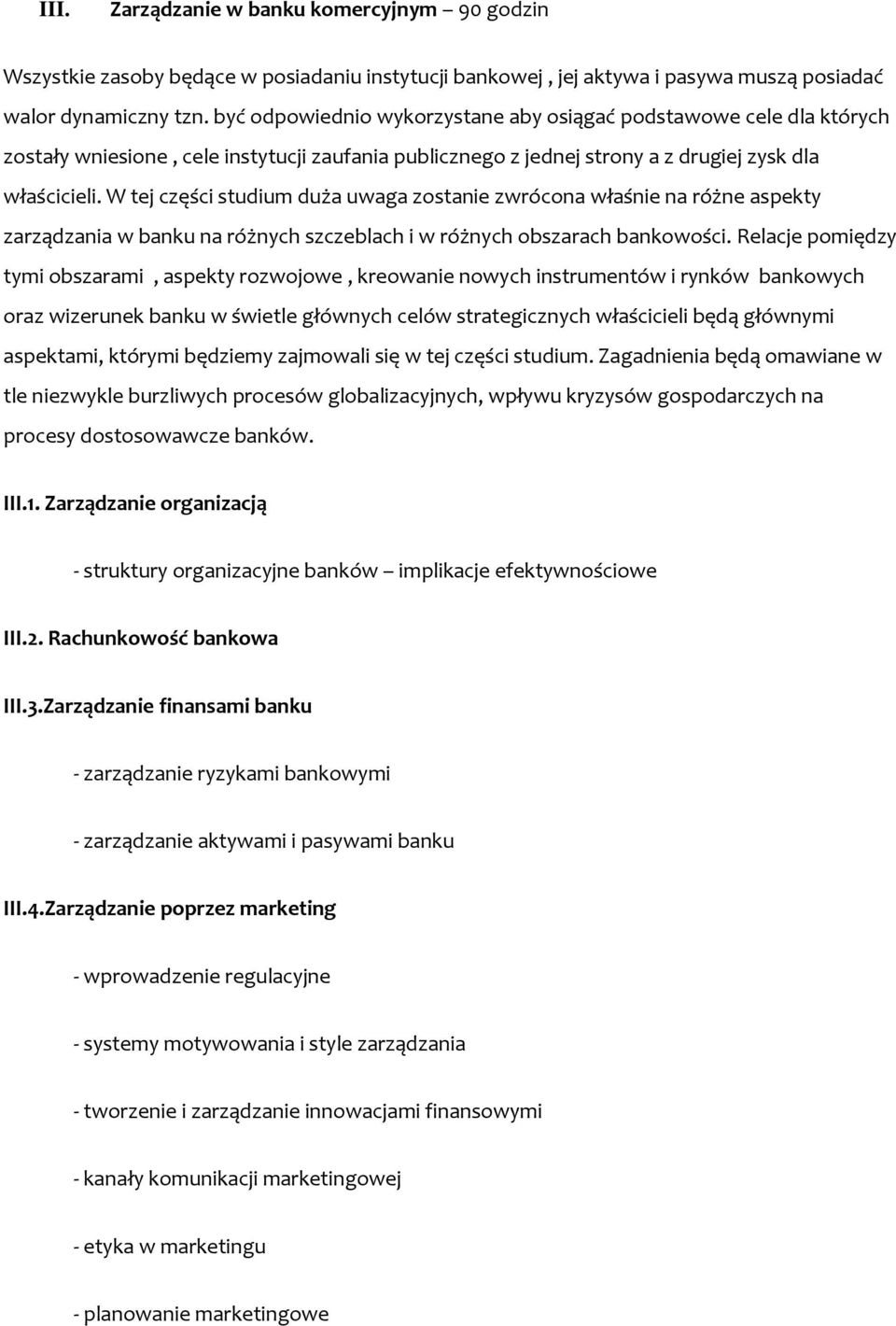 W tej części studium duża uwaga zostanie zwrócona właśnie na różne aspekty zarządzania w banku na różnych szczeblach i w różnych obszarach bankowości.