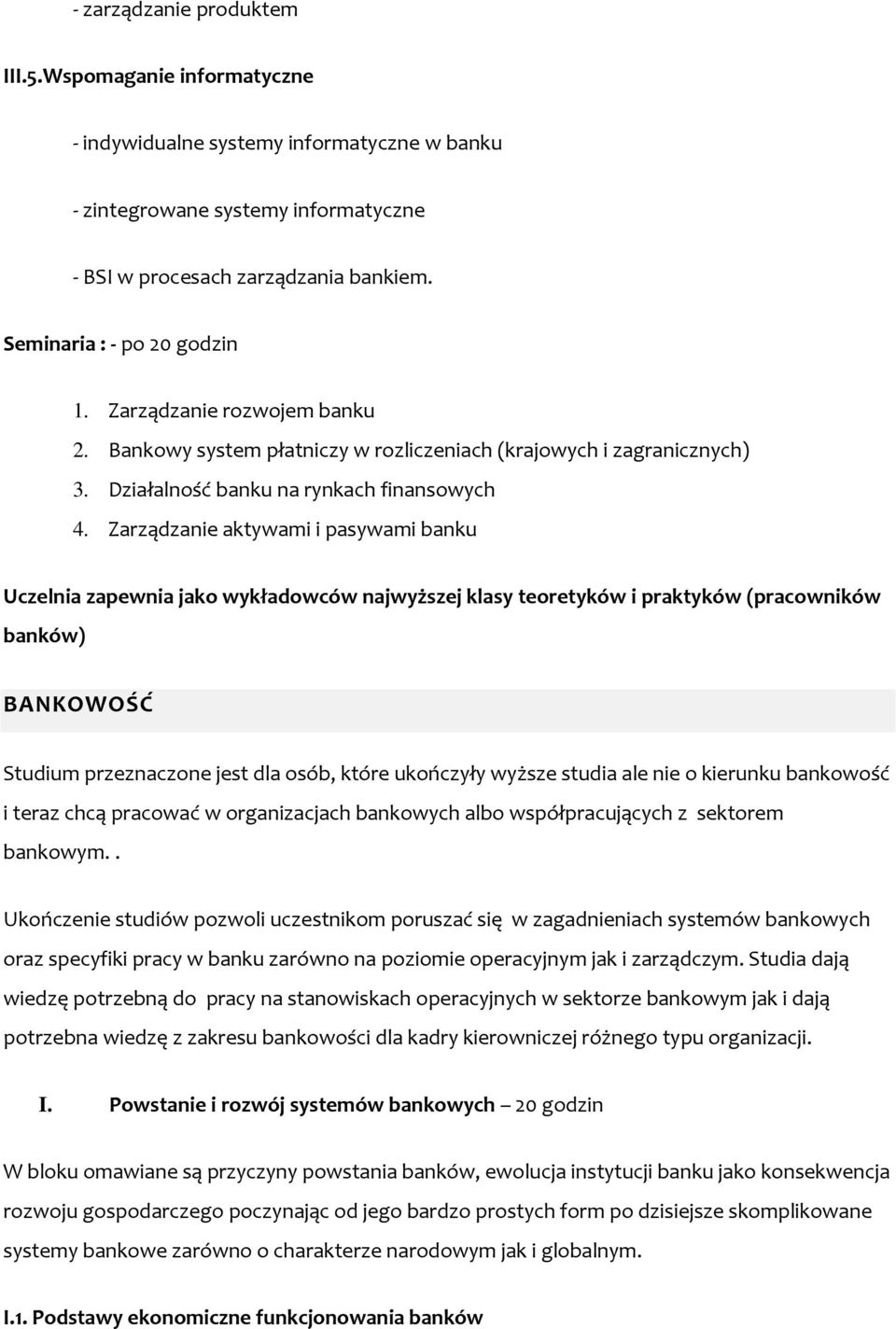Zarządzanie aktywami i pasywami banku Uczelnia zapewnia jako wykładowców najwyższej klasy teoretyków i praktyków (pracowników banków) BANKOWOŚĆ Studium przeznaczone jest dla osób, które ukończyły