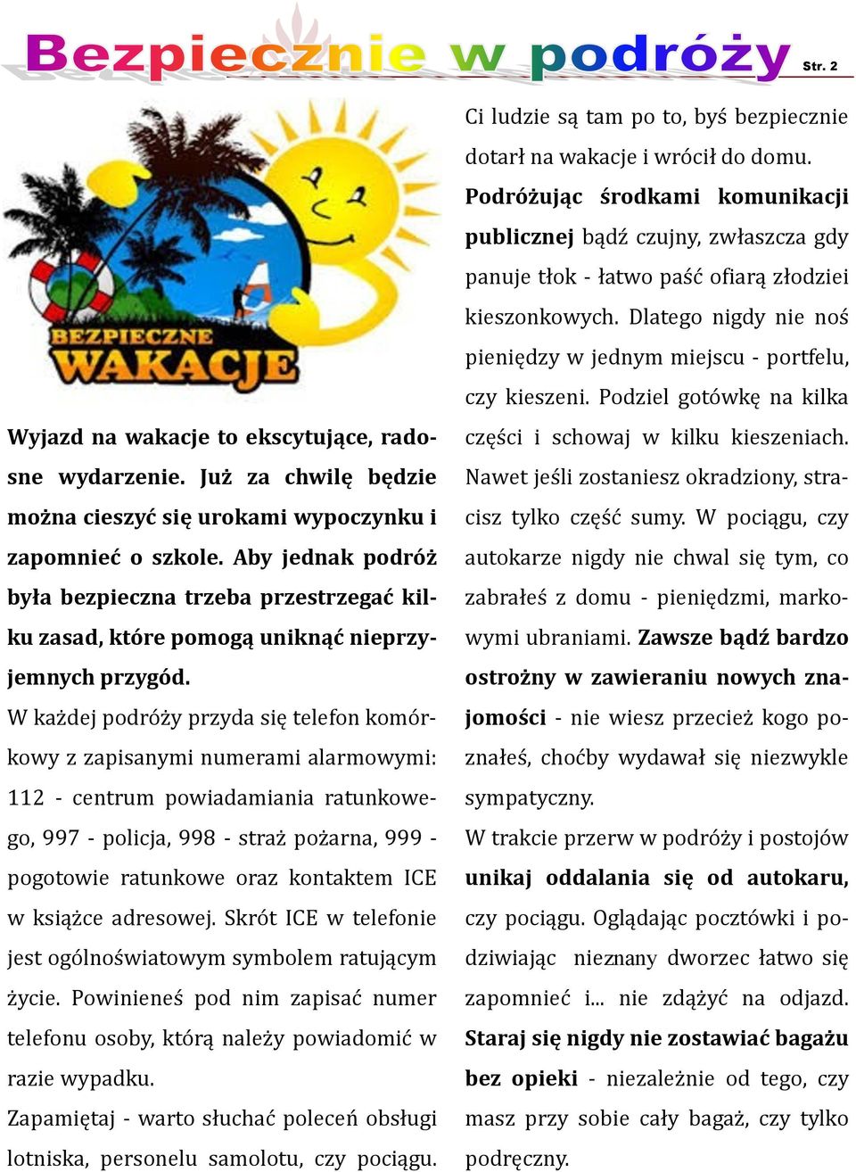 W każdej podróży przyda się telefon komórkowy z zapisanymi numerami alarmowymi: 112 - centrum powiadamiania ratunkowego, 997 - policja, 998 - straż pożarna, 999 - pogotowie ratunkowe oraz kontaktem