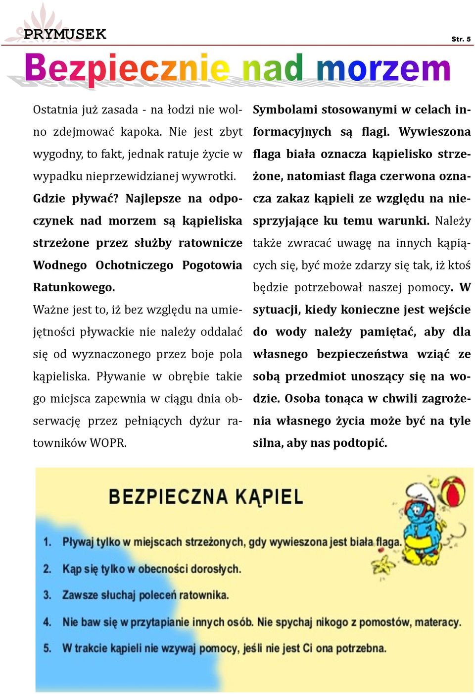 Ważne jest to, iż bez względu na umiejętności pływackie nie należy oddalać się od wyznaczonego przez boje pola kąpieliska.