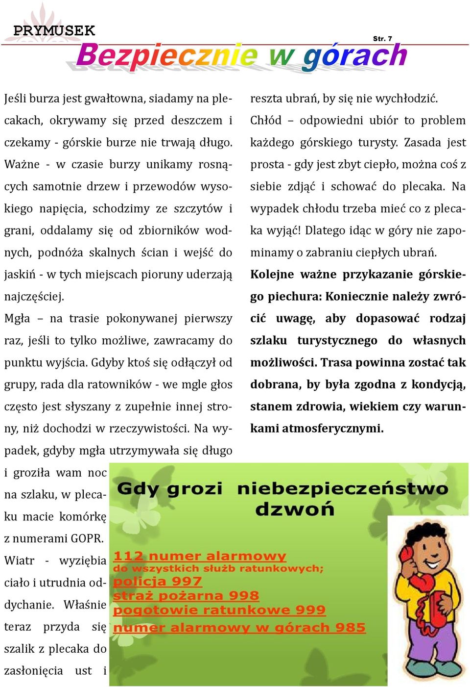 tych miejscach pioruny uderzają najczęściej. Mgła na trasie pokonywanej pierwszy raz, jeśli to tylko możliwe, zawracamy do punktu wyjścia.