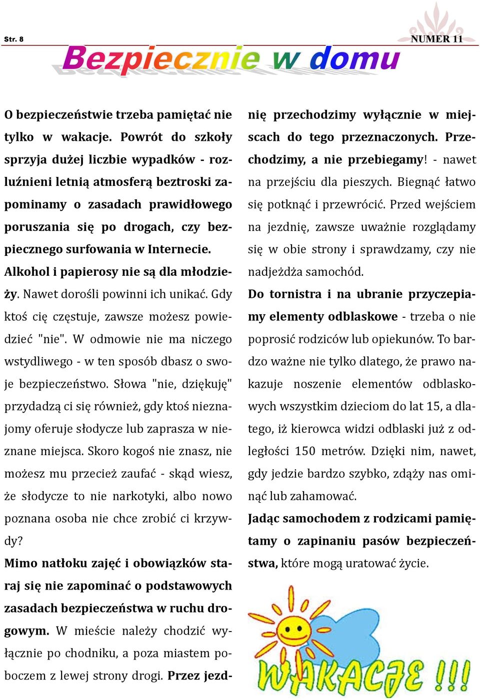 Alkohol i papierosy nie są dla młodzieży. Nawet dorośli powinni ich unikać. Gdy ktoś cię częstuje, zawsze możesz powiedzieć "nie".