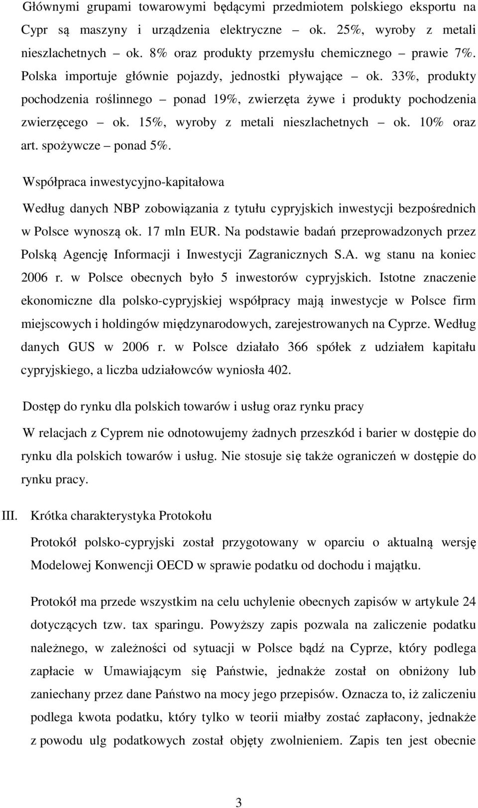 33%, produkty pochodzenia roślinnego ponad 19%, zwierzęta żywe i produkty pochodzenia zwierzęcego ok. 15%, wyroby z metali nieszlachetnych ok. 10% oraz art. spożywcze ponad 5%.