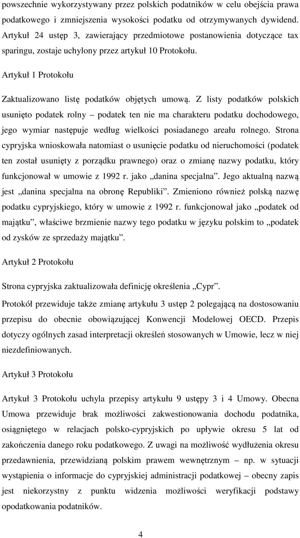 Z listy podatków polskich usunięto podatek rolny podatek ten nie ma charakteru podatku dochodowego, jego wymiar następuje według wielkości posiadanego areału rolnego.