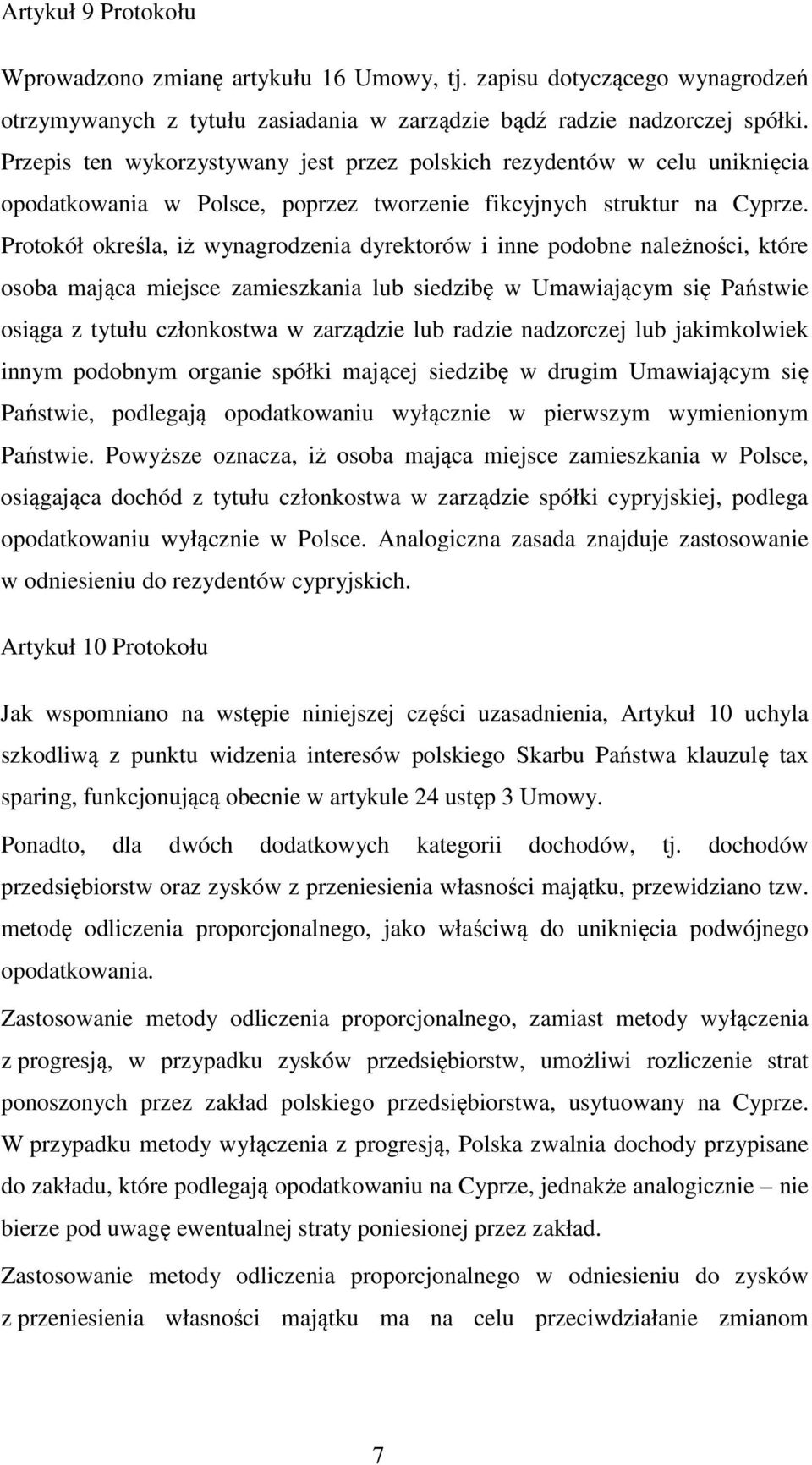 Protokół określa, iż wynagrodzenia dyrektorów i inne podobne należności, które osoba mająca miejsce zamieszkania lub siedzibę w Umawiającym się Państwie osiąga z tytułu członkostwa w zarządzie lub