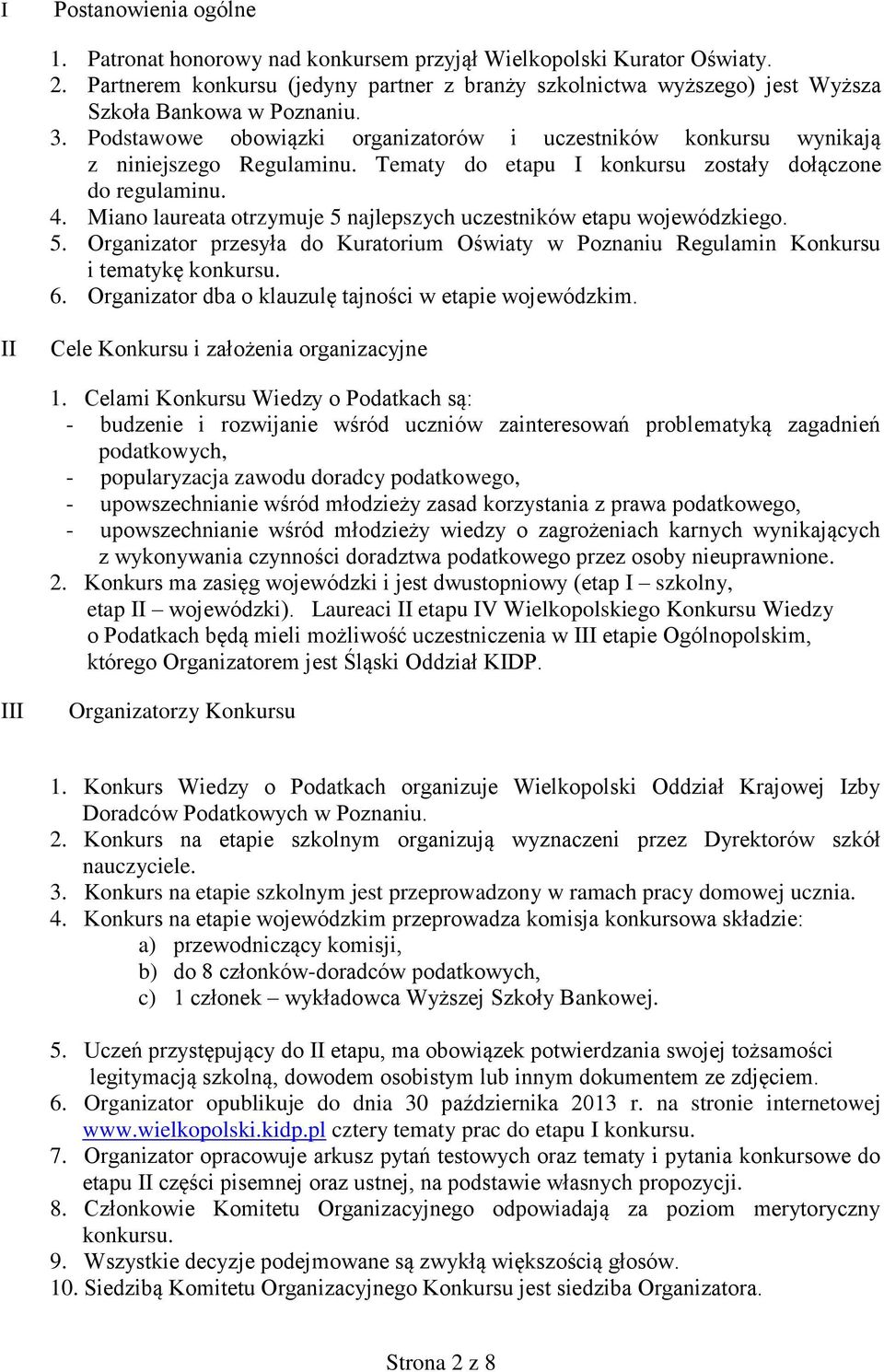 Tematy do etapu I konkursu zostały dołączone do regulaminu. 4. Miano laureata otrzymuje 5 najlepszych uczestników etapu wojewódzkiego. 5. Organizator przesyła do Kuratorium Oświaty w Poznaniu Regulamin Konkursu i tematykę konkursu.