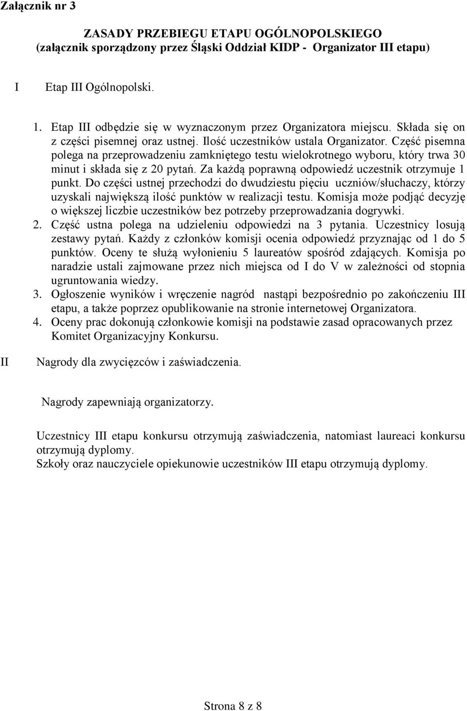 Część pisemna polega na przeprowadzeniu zamkniętego testu wielokrotnego wyboru, który trwa 30 minut i składa się z 20 pytań. Za każdą poprawną odpowiedź uczestnik otrzymuje 1 punkt.