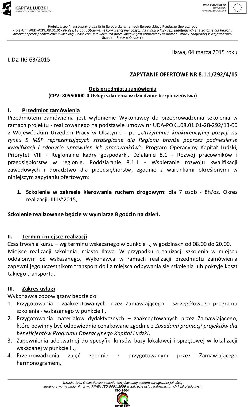 umowy podpisanej z Wojewódzkim Urzędem Pracy w Olsztynie L.Dz. IIG 63/2015 Iława, 04 marca 2015 roku ZAPYTANIE OFERTOWE NR 8.1.1/292/4/15 Opis przedmiotu zamówienia (CPV: 80550000-4 Usługi szkolenia w dziedzinie bezpieczeństwa) I.
