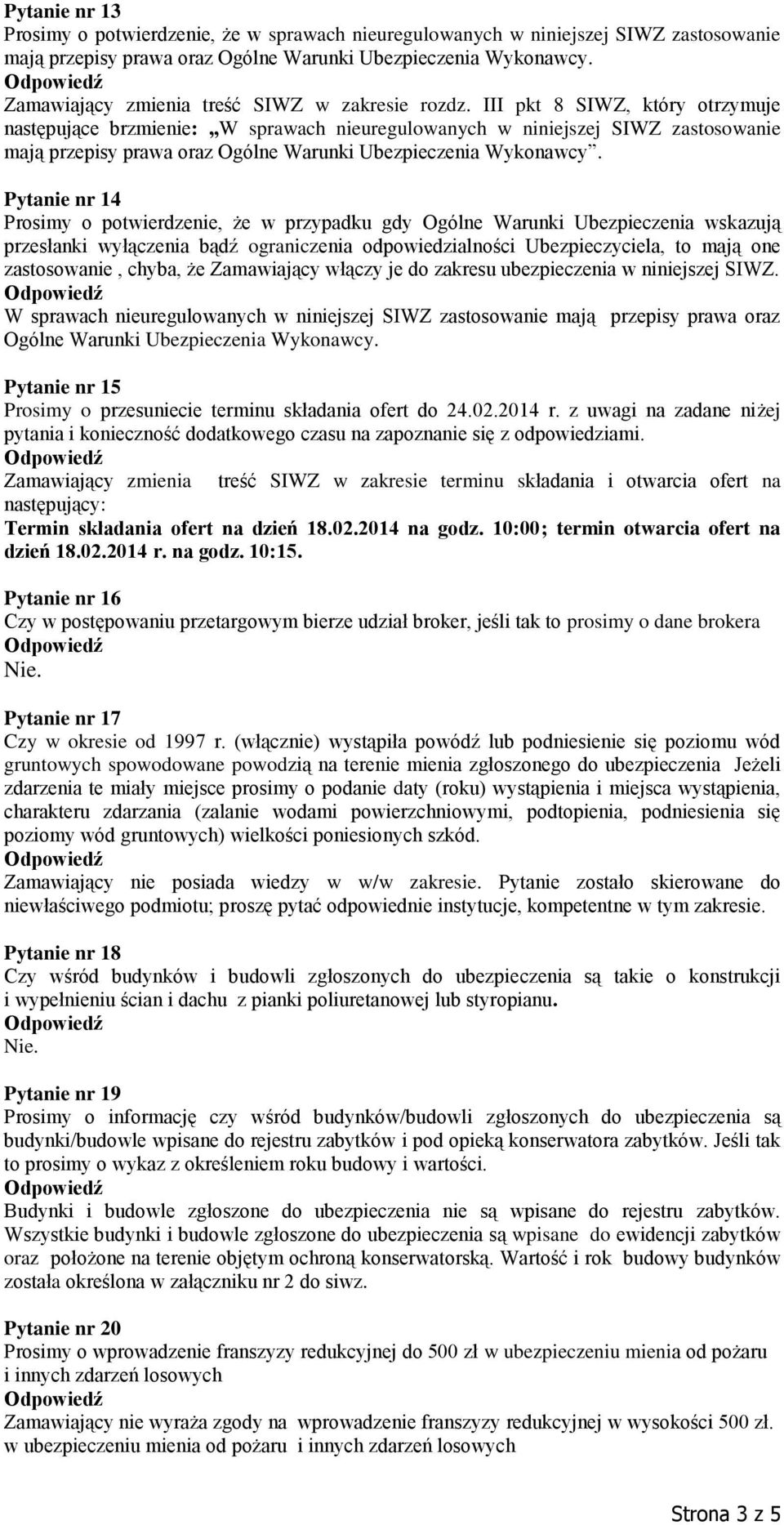 III pkt 8 SIWZ, który otrzymuje następujące brzmienie: W sprawach nieuregulowanych w niniejszej SIWZ zastosowanie mają przepisy prawa oraz Ogólne Warunki Ubezpieczenia Wykonawcy.