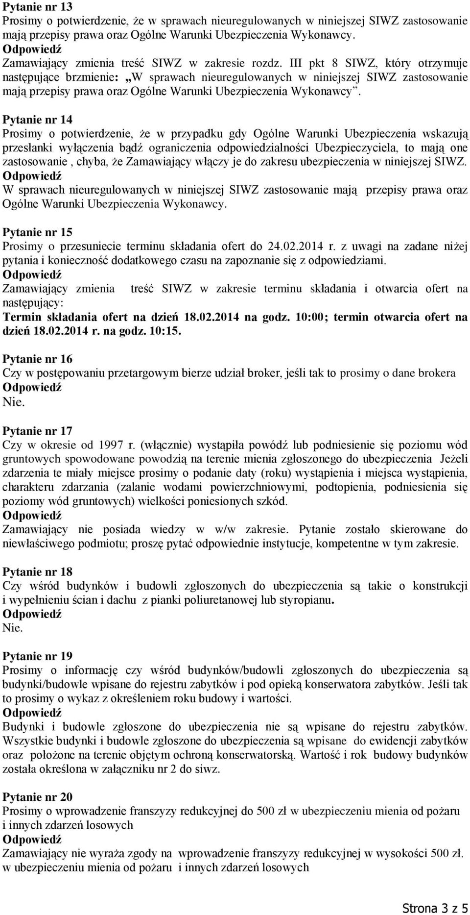 III pkt 8 SIWZ, który otrzymuje następujące brzmienie: W sprawach nieuregulowanych w niniejszej SIWZ zastosowanie mają przepisy prawa oraz Ogólne Warunki Ubezpieczenia Wykonawcy.