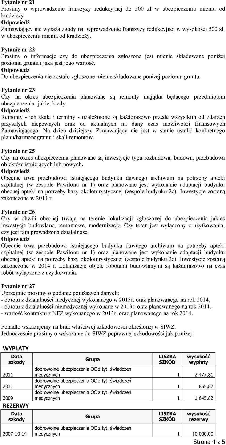 Do ubezpieczenia nie zostało zgłoszone mienie składowane poniżej poziomu gruntu. Pytanie nr 23 Czy na okres ubezpieczenia planowane są remonty majątku będącego przedmiotem ubezpieczenia- jakie, kiedy.