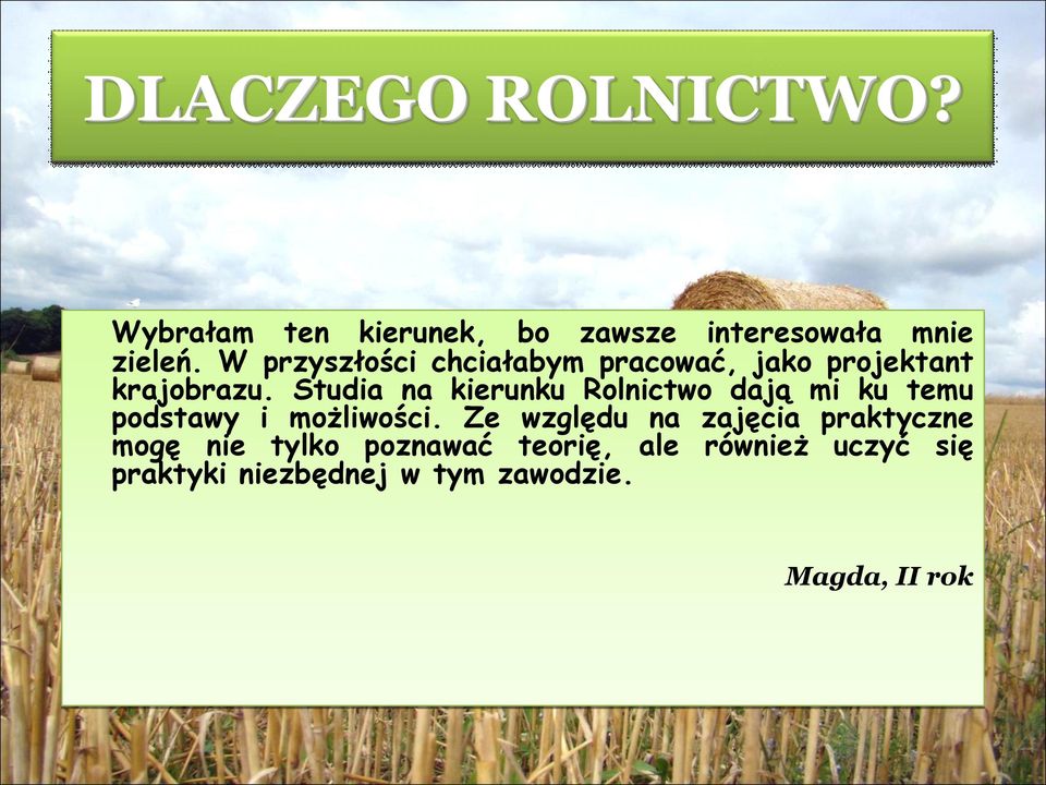 Studia na kierunku Rolnictwo dają mi ku temu podstawy i możliwości.