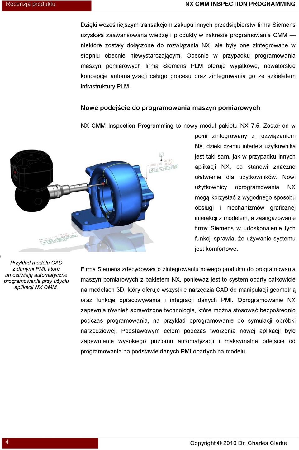 Obecnie w przypadku programowania maszyn pomiarowych firma Siemens PLM oferuje wyjątkowe, nowatorskie koncepcje automatyzacji całego procesu oraz zintegrowania go ze szkieletem infrastruktury PLM.