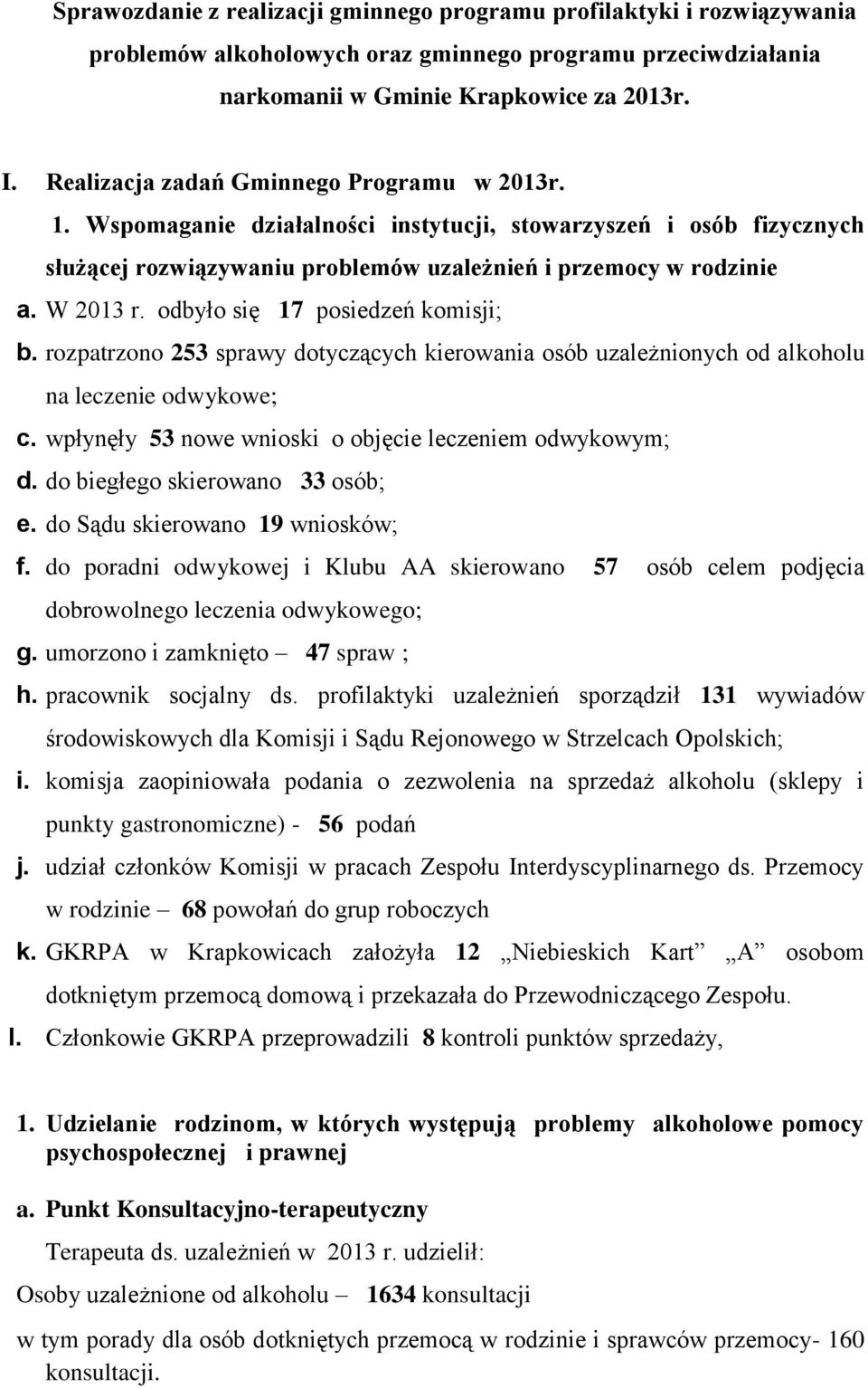 odbyło się 17 posiedzeń komisji; b. rozpatrzono 253 sprawy dotyczących kierowania osób uzależnionych od alkoholu na leczenie odwykowe; c. wpłynęły 53 nowe wnioski o objęcie leczeniem odwykowym; d.