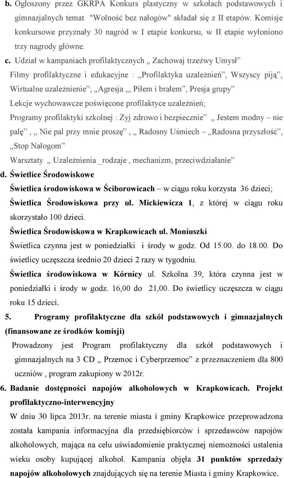Udział w kampaniach profilaktycznych Zachowaj trzeźwy Umysł Filmy profilaktyczne i edukacyjne : Profilaktyka uzależnień, Wszyscy piją, Wirtualne uzależnienie ; Agresja, Piłem i brałem, Presja grupy