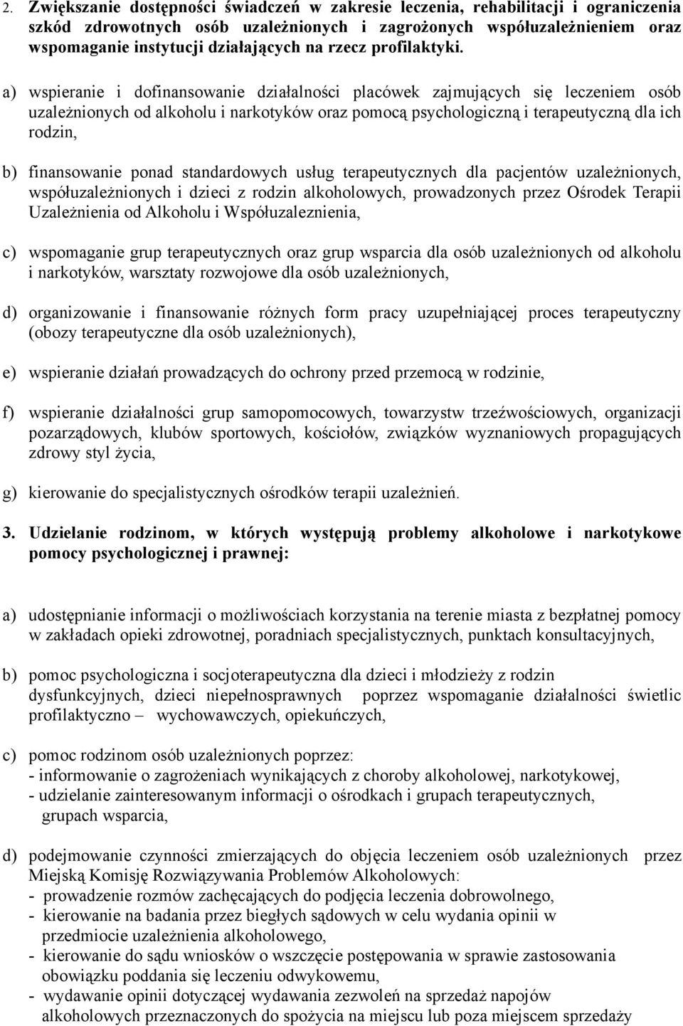 a) wspieranie i dofinansowanie działalności placówek zajmujących się leczeniem osób uzależnionych od alkoholu i narkotyków oraz pomocą psychologiczną i terapeutyczną dla ich rodzin, b) finansowanie