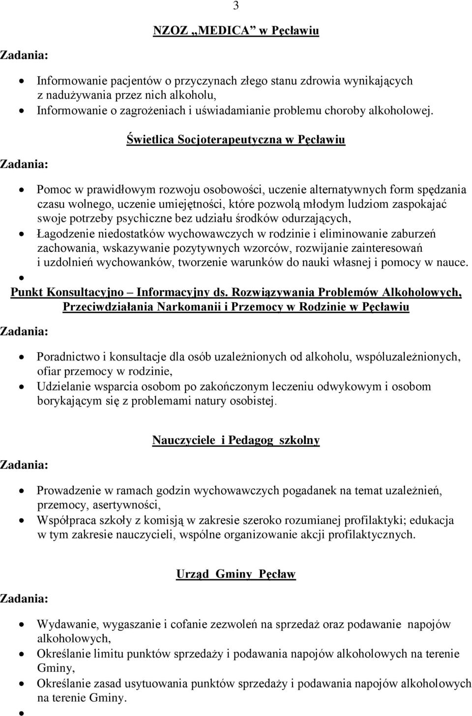 Świetlica Socjoterapeutyczna w Pęcławiu Pomoc w prawidłowym rozwoju osobowości, uczenie alternatywnych form spędzania czasu wolnego, uczenie umiejętności, które pozwolą młodym ludziom zaspokajać