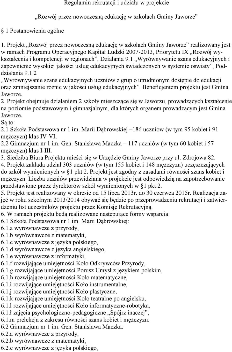 regionach, Działania 9.1 Wyrównywanie szans edukacyjnych i zapewnienie wysokiej jakości usług edukacyjnych świadczonych w systemie oświaty, Poddziałania 9.1.2 Wyrównywanie szans edukacyjnych uczniów z grup o utrudnionym dostępie do edukacji oraz zmniejszanie różnic w jakości usług edukacyjnych.