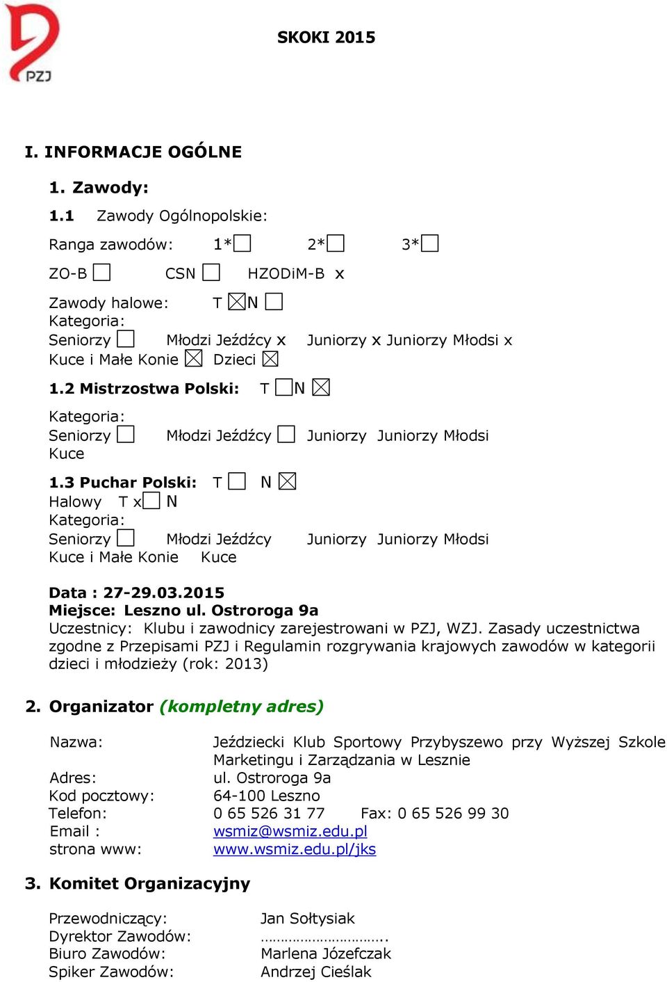 2 Mistrzostwa Polski: T N Kategoria: Seniorzy Młodzi Jeźdźcy Juniorzy Juniorzy Młodsi Kuce 1.