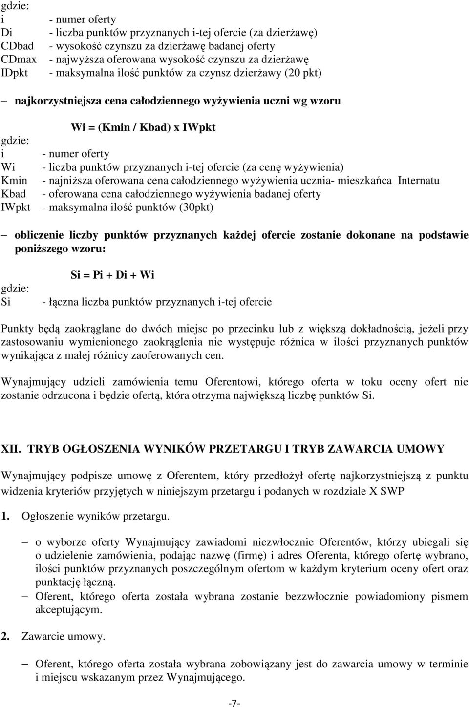 - liczba punktów przyznanych i-tej ofercie (za cenę wyżywienia) - najniższa oferowana cena całodziennego wyżywienia ucznia- mieszkańca Internatu - oferowana cena całodziennego wyżywienia badanej