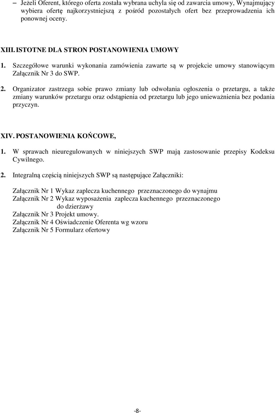 Organizator zastrzega sobie prawo zmiany lub odwołania ogłoszenia o przetargu, a także zmiany warunków przetargu oraz odstąpienia od przetargu lub jego unieważnienia bez podania przyczyn. XIV.