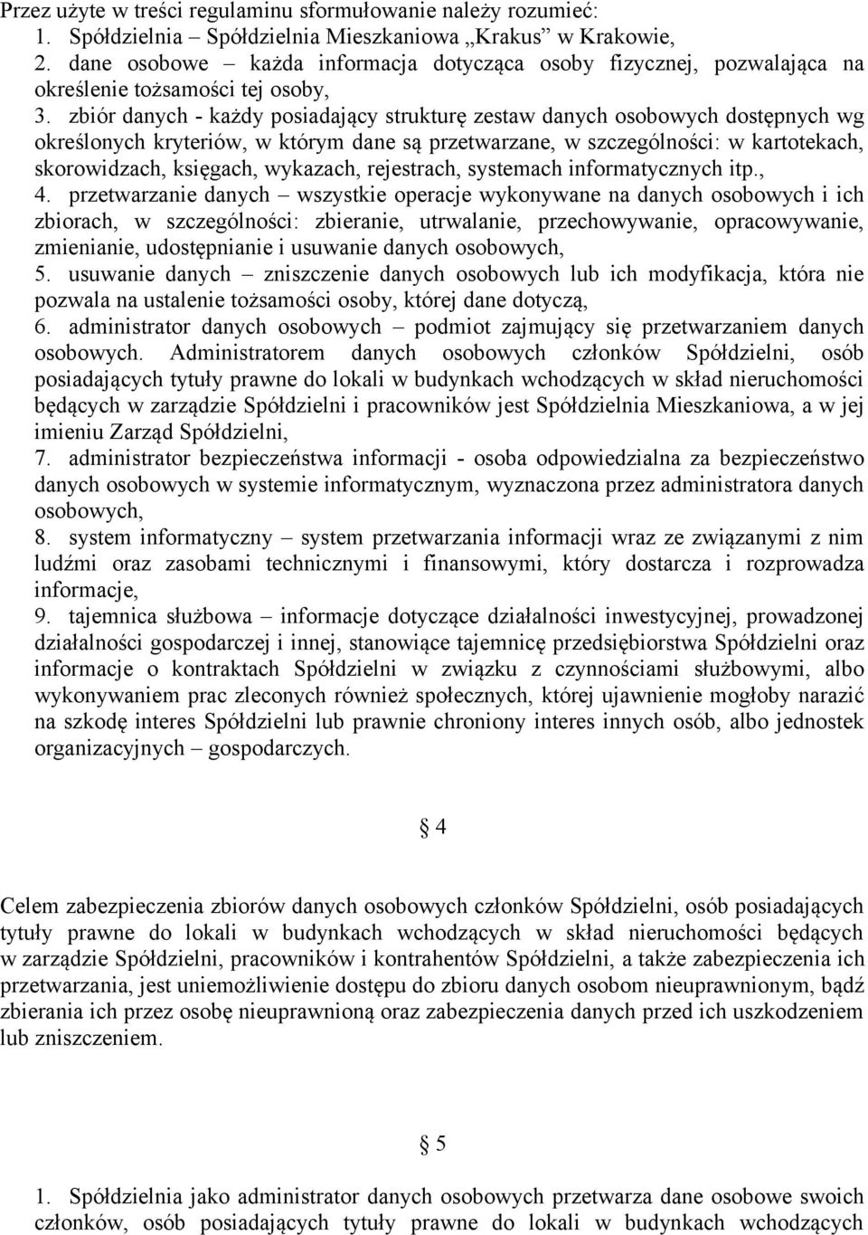 zbiór danych - każdy posiadający strukturę zestaw danych osobowych dostępnych wg określonych kryteriów, w którym dane są przetwarzane, w szczególności: w kartotekach, skorowidzach, księgach,