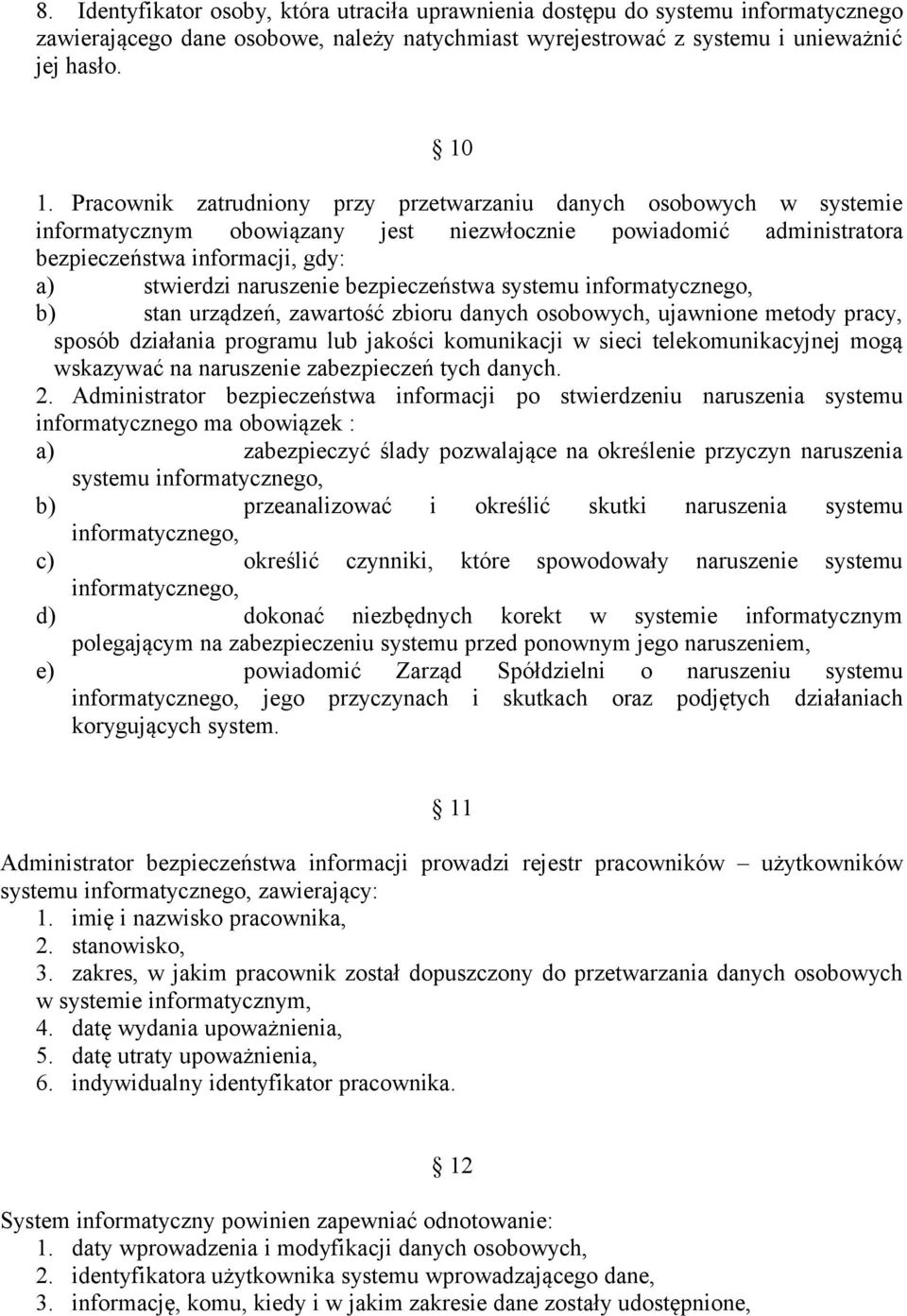 bezpieczeństwa systemu informatycznego, b) stan urządzeń, zawartość zbioru danych osobowych, ujawnione metody pracy, sposób działania programu lub jakości komunikacji w sieci telekomunikacyjnej mogą