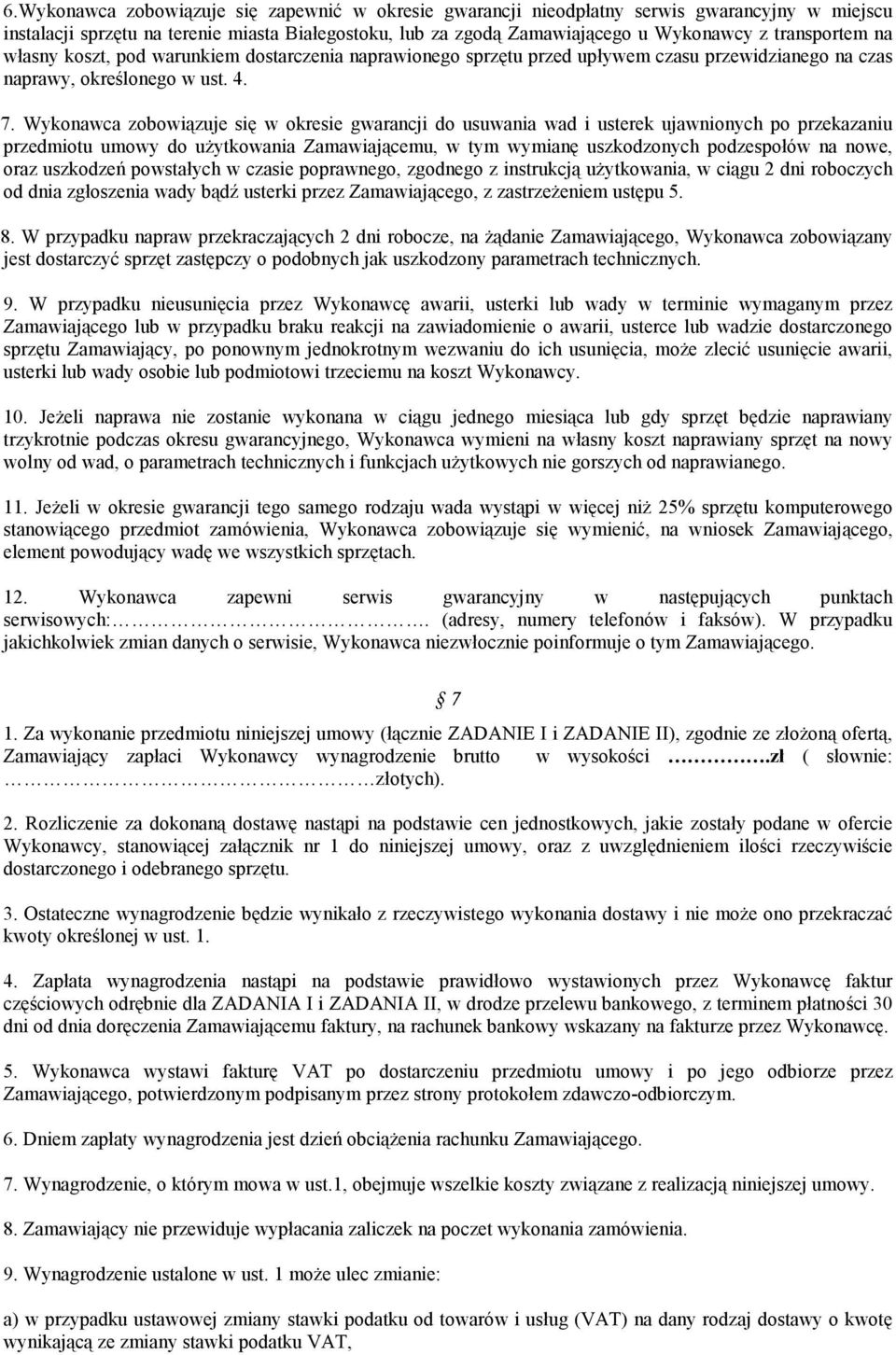 Wykonawca zobowiązuje się w okresie gwarancji do usuwania wad i usterek ujawnionych po przekazaniu przedmiotu umowy do użytkowania Zamawiającemu, w tym wymianę uszkodzonych podzespołów na nowe, oraz