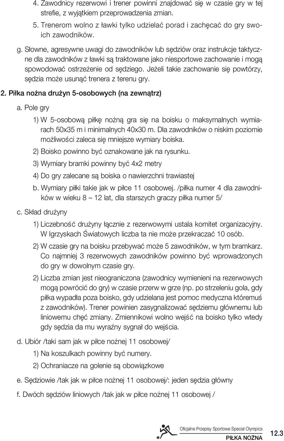 Je eli takie zachowanie si powtórzy, s dzia mo e usunàç trenera z terenu gry. 2. Pi ka no na dru yn 5-osobowych (na zewnàtrz) a.