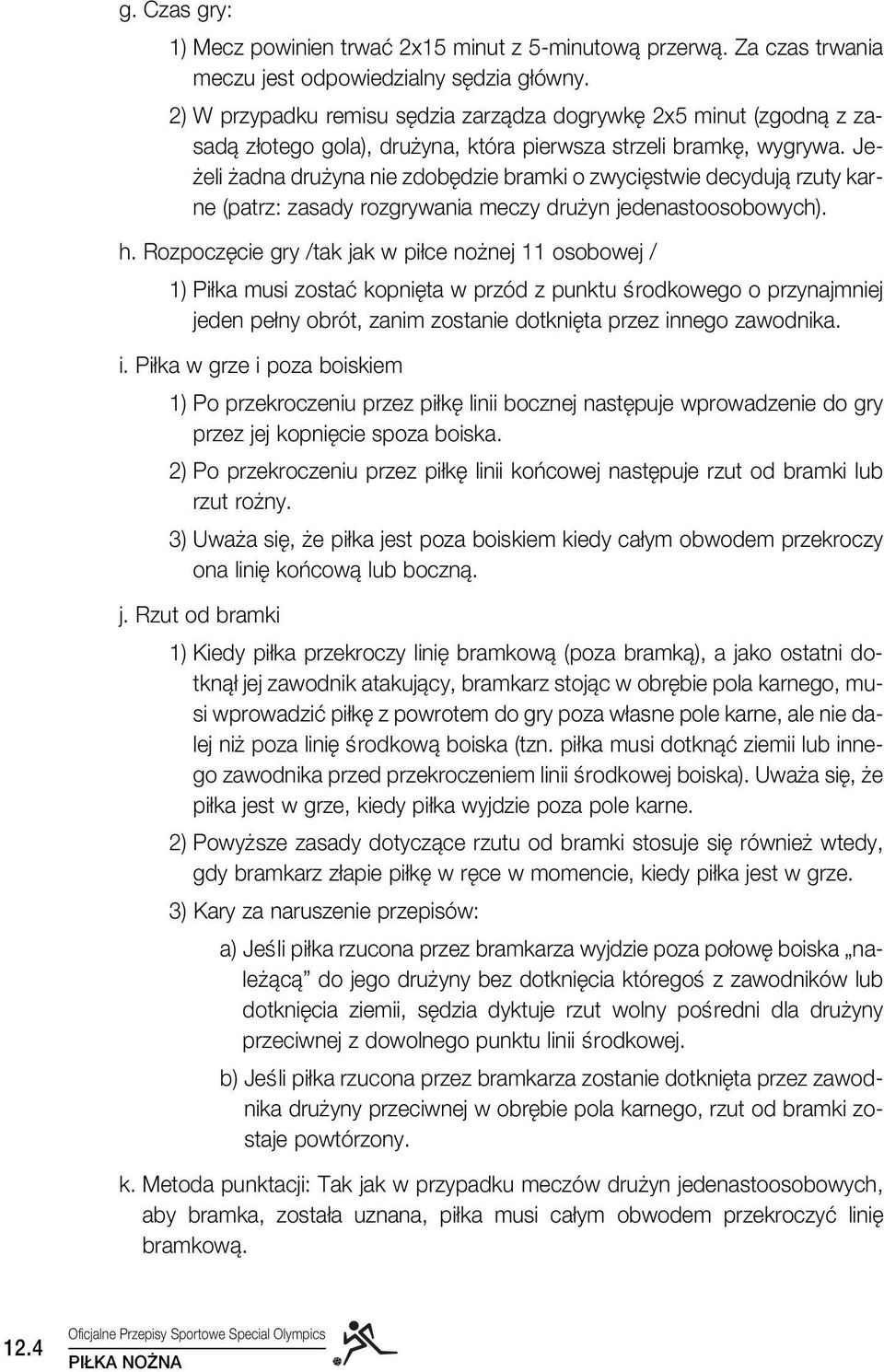 Je- eli adna dru yna nie zdob dzie bramki o zwyci stwie decydujà rzuty karne (patrz: zasady rozgrywania meczy dru yn jedenastoosobowych). h.