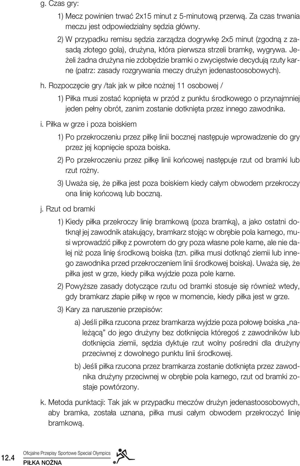 Je- eli adna dru yna nie zdob dzie bramki o zwyci stwie decydujà rzuty karne (patrz: zasady rozgrywania meczy dru yn jedenastoosobowych). h.