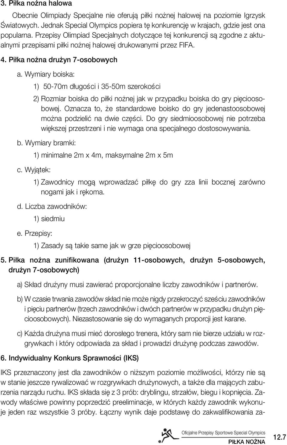 Wymiary boiska: 1) 50-70m d ugoêci i 35-50m szerokoêci 2) Rozmiar boiska do pi ki no nej jak w przypadku boiska do gry pi cioosobowej.