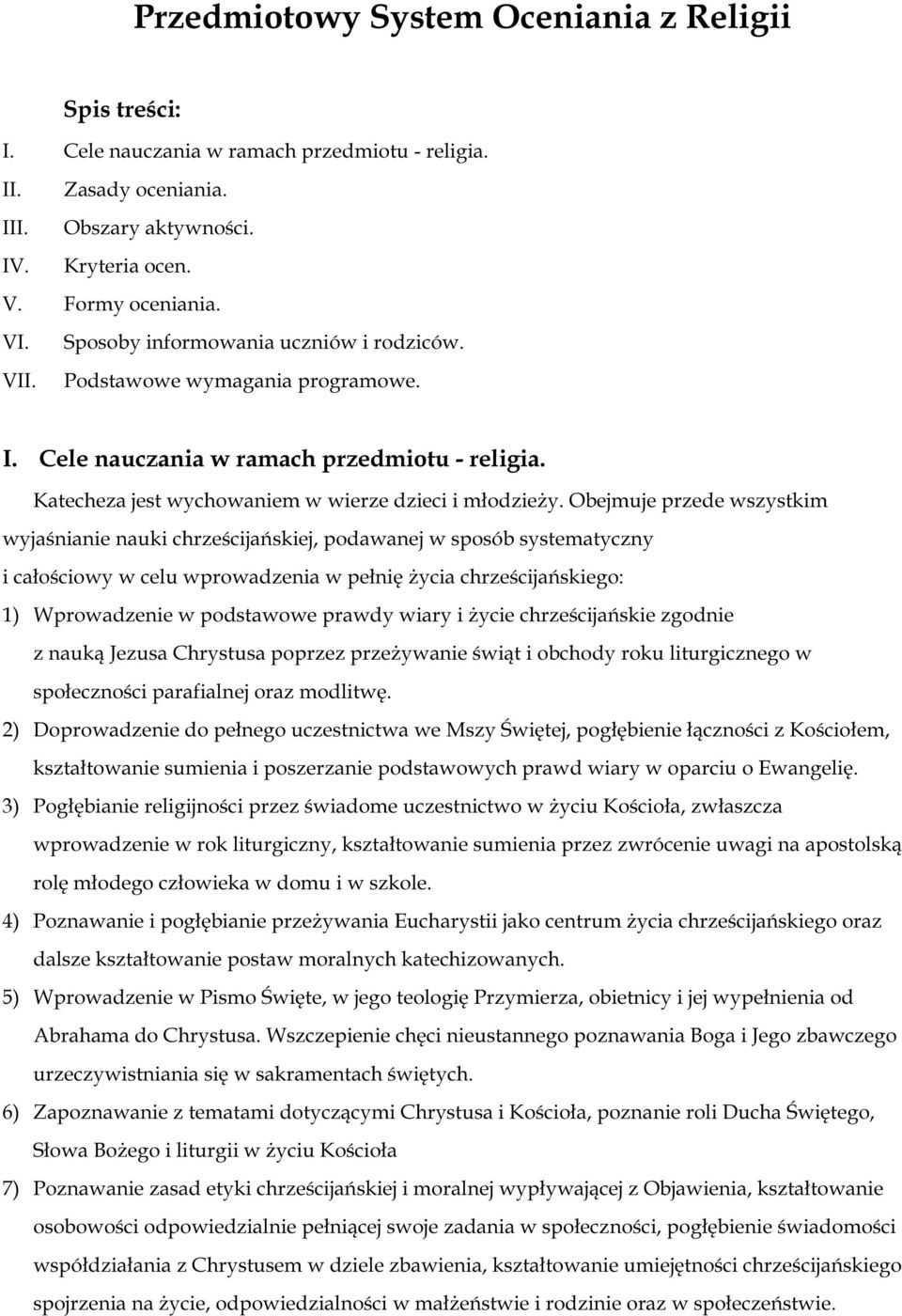 Obejmuje przede wszystkim wyjaśnianie nauki chrześcijańskiej, podawanej w sposób systematyczny i całościowy w celu wprowadzenia w pełnię życia chrześcijańskiego: 1) Wprowadzenie w podstawowe prawdy