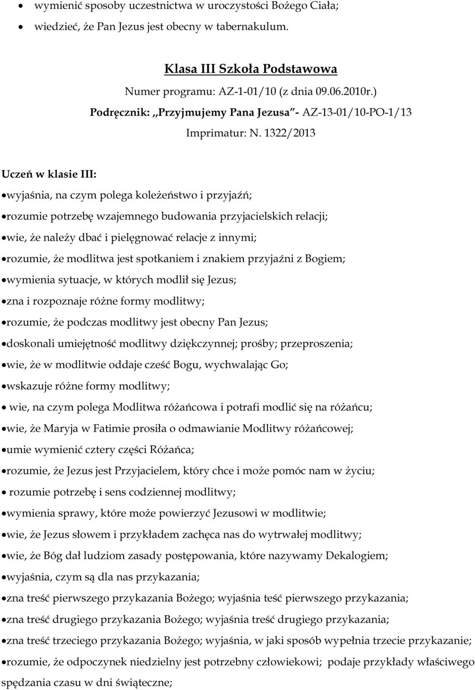 1322/2013 Uczeń w klasie III: wyjaśnia, na czym polega koleżeństwo i przyjaźń; rozumie potrzebę wzajemnego budowania przyjacielskich relacji; wie, że należy dbać i pielęgnować relacje z innymi;