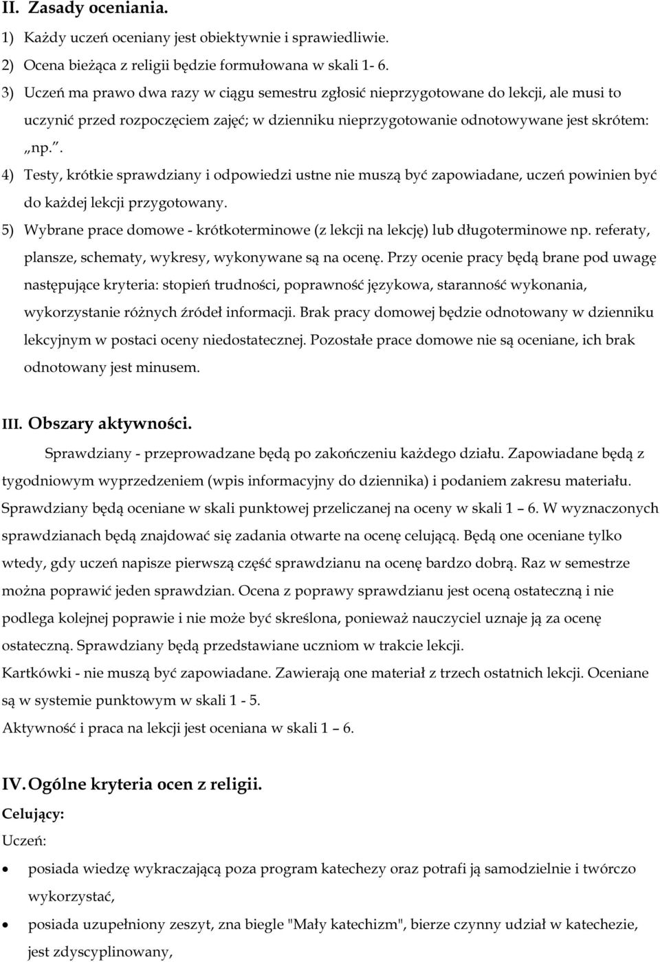 . 4) Testy, krótkie sprawdziany i odpowiedzi ustne nie muszą być zapowiadane, uczeń powinien być do każdej lekcji przygotowany.