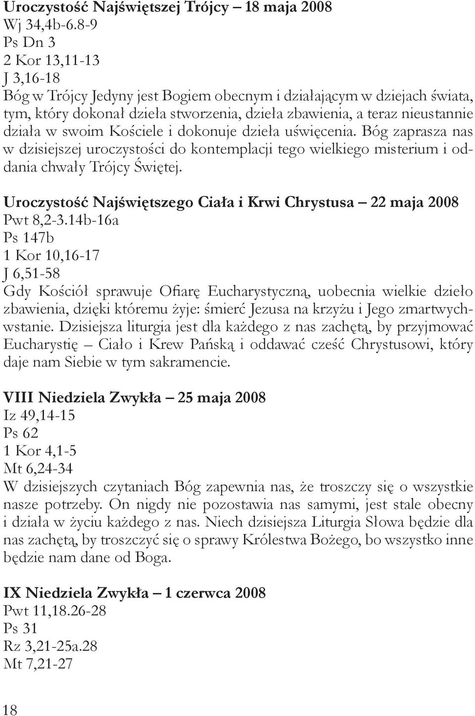 swoim Kościele i dokonuje dzieła uświęcenia. Bóg zaprasza nas w dzisiejszej uroczystości do kontemplacji tego wielkiego misterium i oddania chwały Trójcy Świętej.