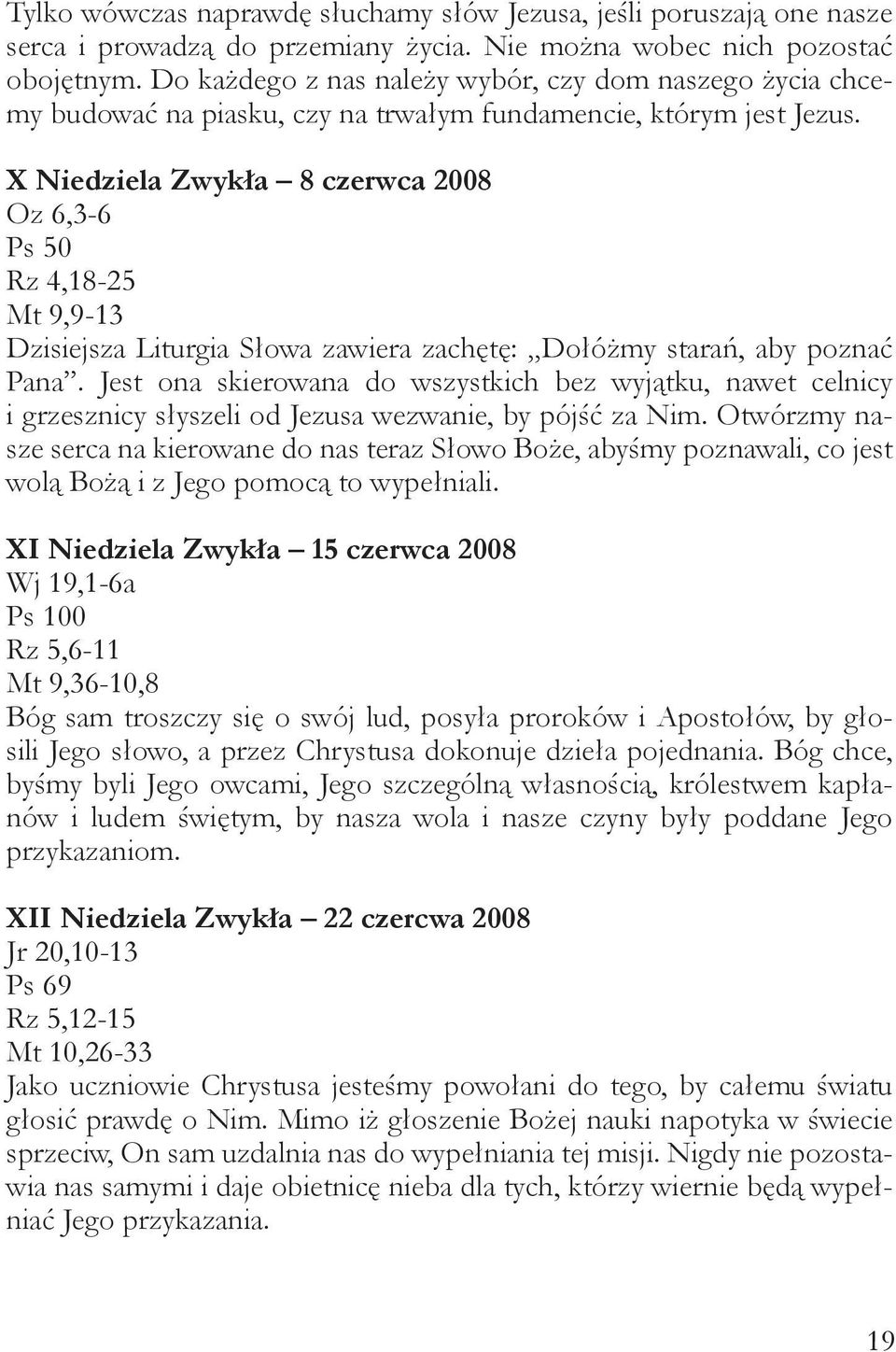 X Niedziela Zwykła 8 czerwca 2008 Oz 6,3-6 Ps 50 Rz 4,18-25 Mt 9,9-13 Dzisiejsza Liturgia Słowa zawiera zachętę: Dołóżmy starań, aby poznać Pana.