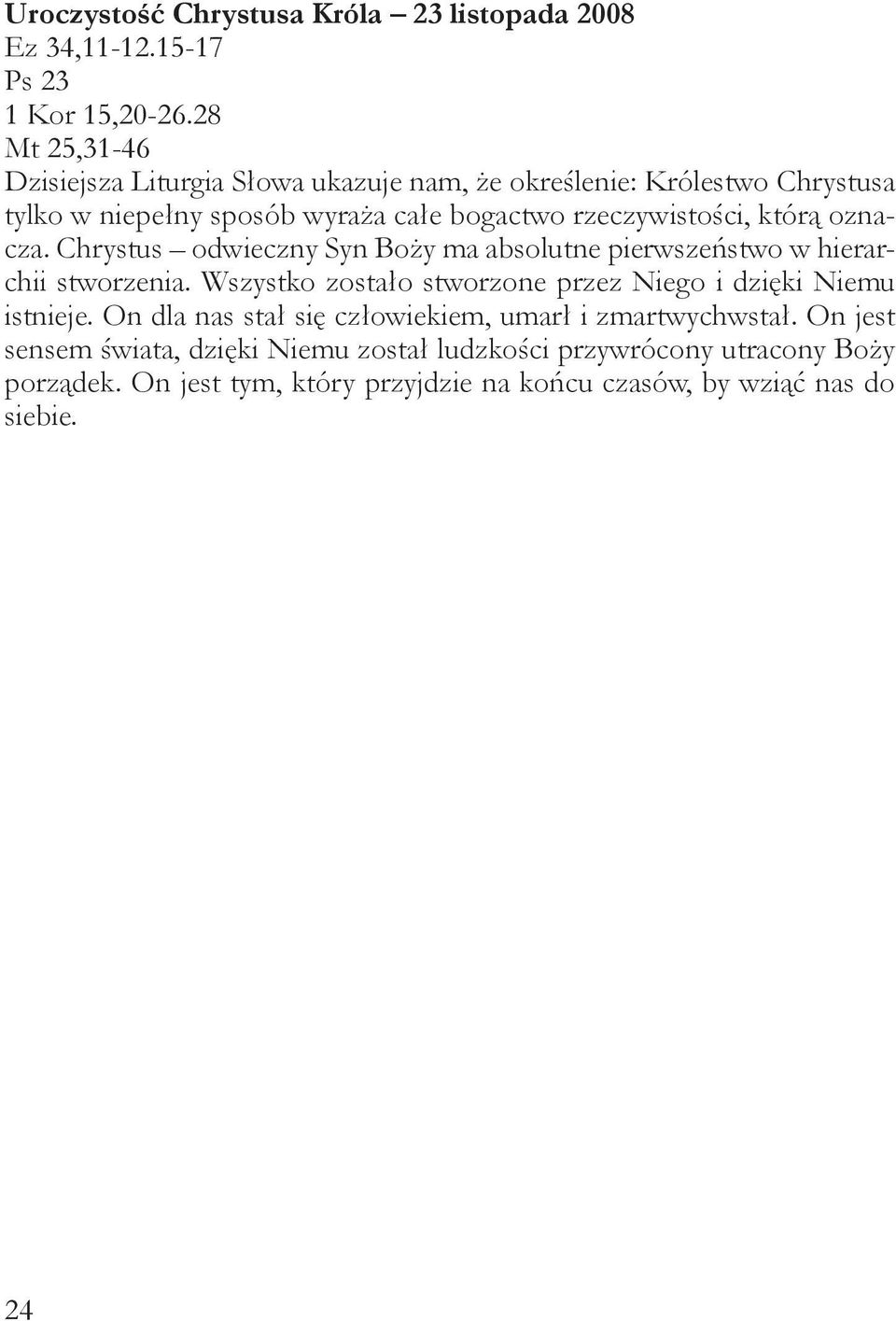 którą oznacza. Chrystus odwieczny Syn Boży ma absolutne pierwszeństwo w hierarchii stworzenia.